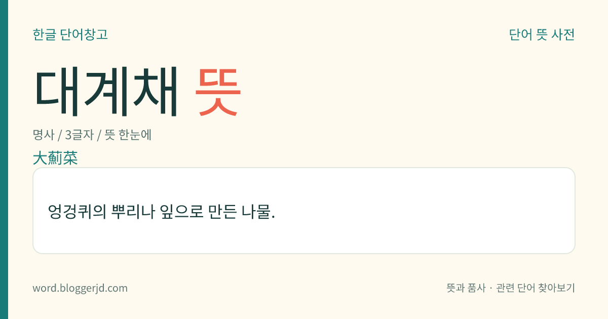 대계채 뜻: 엉겅퀴의 뿌리나 잎으로 만든 나물.