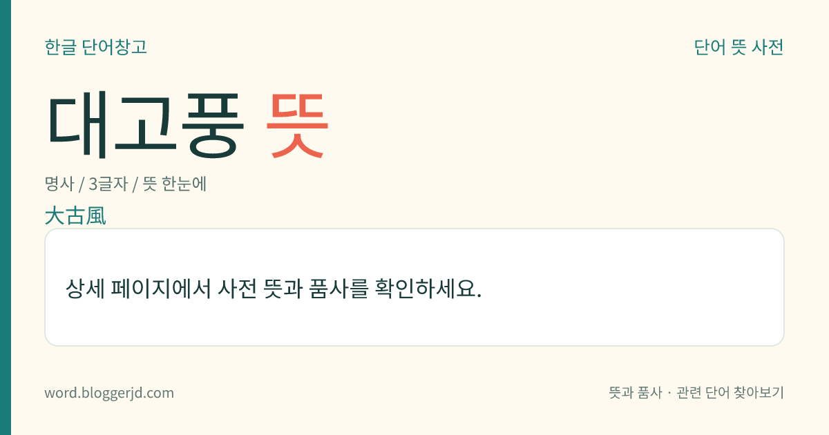 대고풍 뜻: 우리나라 특유의 한시체(漢詩體). 칠언 팔구(七言八句)로 되어 있으며 운(韻)을 달지 않는 것이 특징이다.