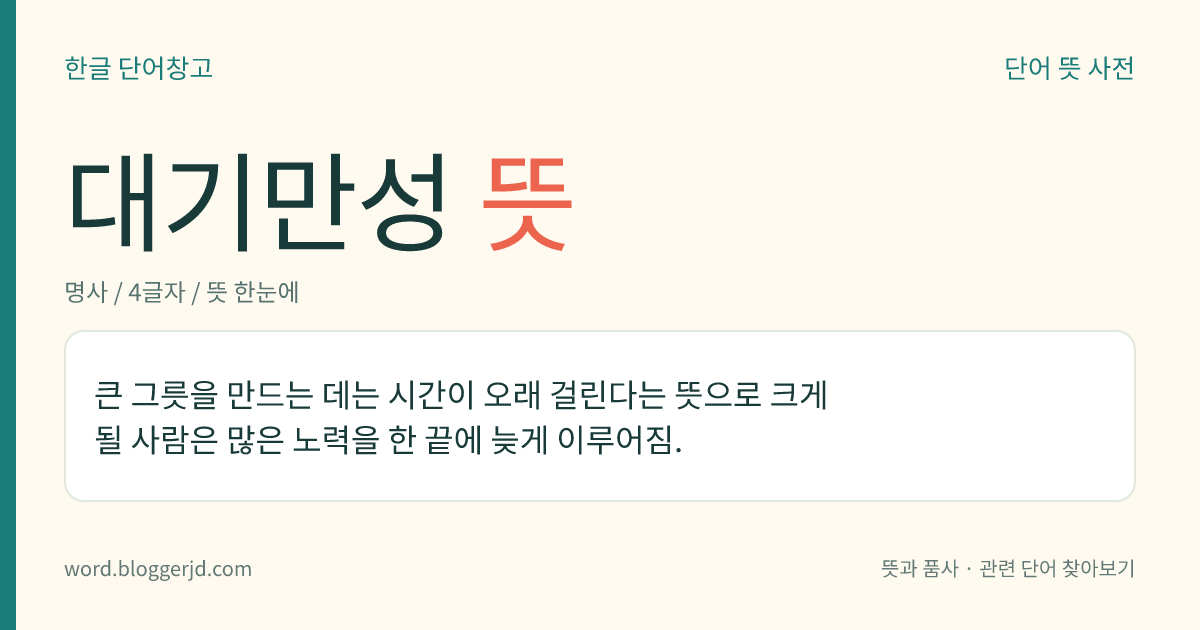 대기만성 뜻: 큰 그릇을 만드는 데는 시간이 오래 걸린다는 뜻으로 크게 될 사람은 많은 노력을 한 끝에 늦게 이루어짐.