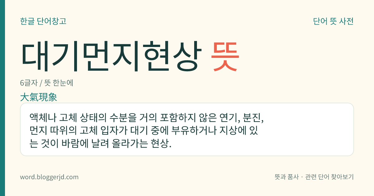 대기먼지현상 뜻: 액체나 고체 상태의 수분을 거의 포함하지 않은 연기, 분진, 먼지 따위의 고체 입자가 대기 중에 부유하거나 지상에 있는 것이 바람에 날려 올라가는 현상.