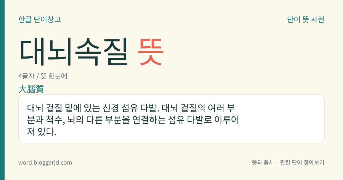 대뇌속질 뜻: 대뇌 겉질 밑에 있는 신경 섬유 다발. 대뇌 겉질의 여러 부분과 척수, 뇌의 다른 부분을 연결하는 섬유 다발로 이루어져 있다.