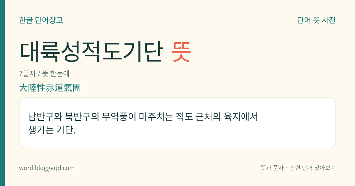 대륙성적도기단 뜻: 남반구와 북반구의 무역풍이 마주치는 적도 근처의 육지에서 생기는 기단.