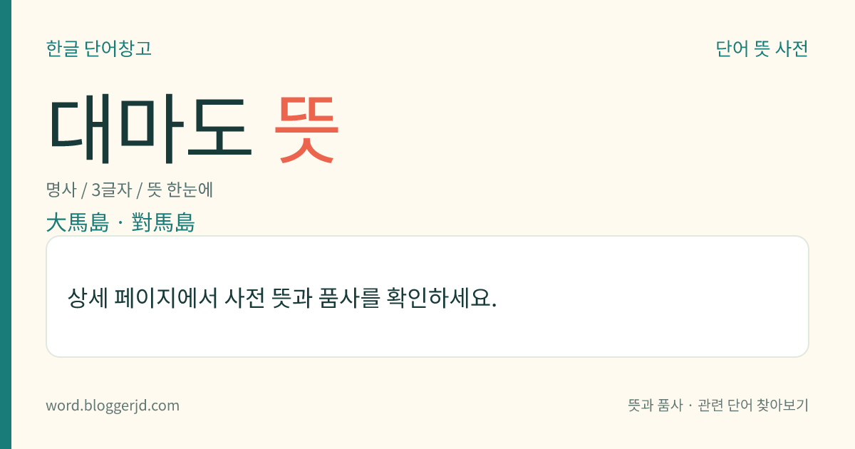 대마도 뜻: 전남광주통합특별시 진도군 조도면 대마도리에 속하는 섬. 김, 톳의 양식업이 발달하였다. 면적은 2.523㎢.