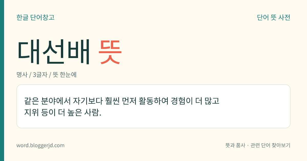 대선배 뜻: 같은 분야에서 자기보다 훨씬 먼저 활동하여 경험이 더 많고 지위 등이 더 높은 사람.