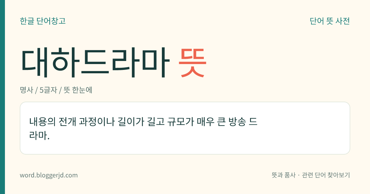대하드라마 뜻: 역사적 시대를 배경으로 삼아 많은 사건과 인물을 다루는, 길고 규모가 큰 드라마.