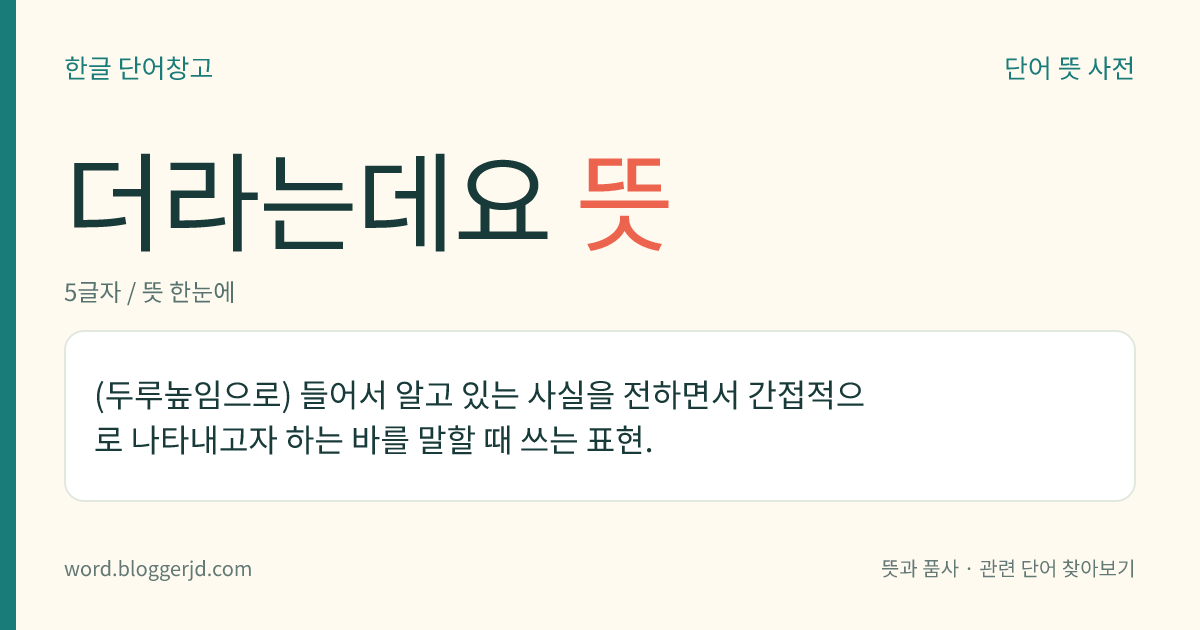 더라는데요 뜻: (두루높임으로) 들어서 알고 있는 사실을 전하면서 간접적으로 나타내고자 하는 바를 말할 때 쓰는 표현.