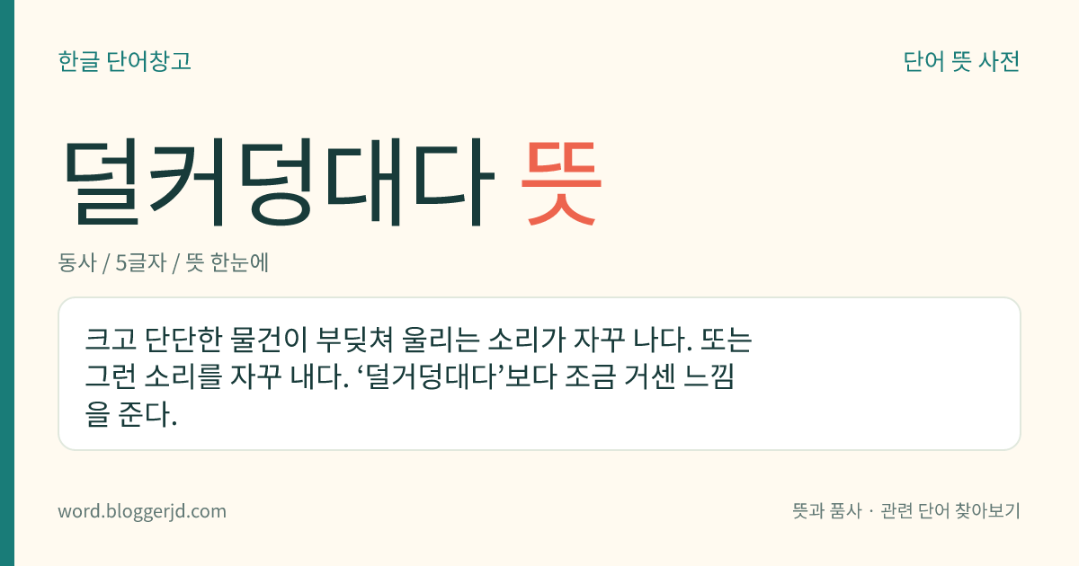 덜커덩대다 뜻: 크고 단단한 물건이 부딪쳐 울리는 소리가 자꾸 나다. 또는 그런 소리를 자꾸 내다. ‘덜거덩대다’보다 조금 거센 느낌을 준다.