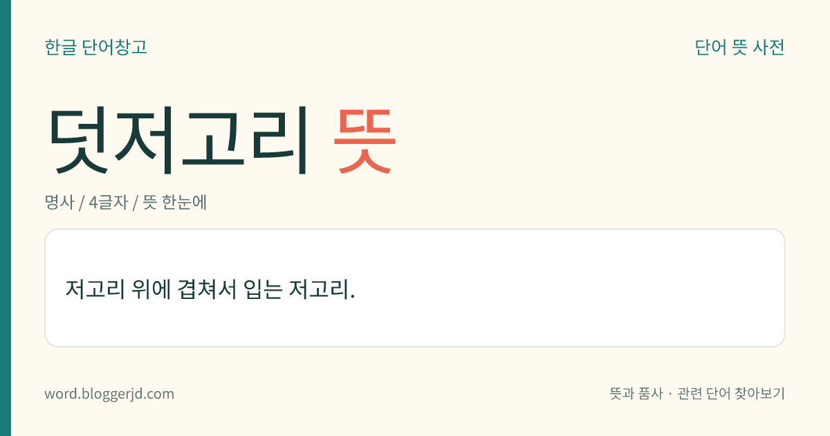 덧저고리 뜻: 저고리 위에 겹쳐서 입는 저고리.