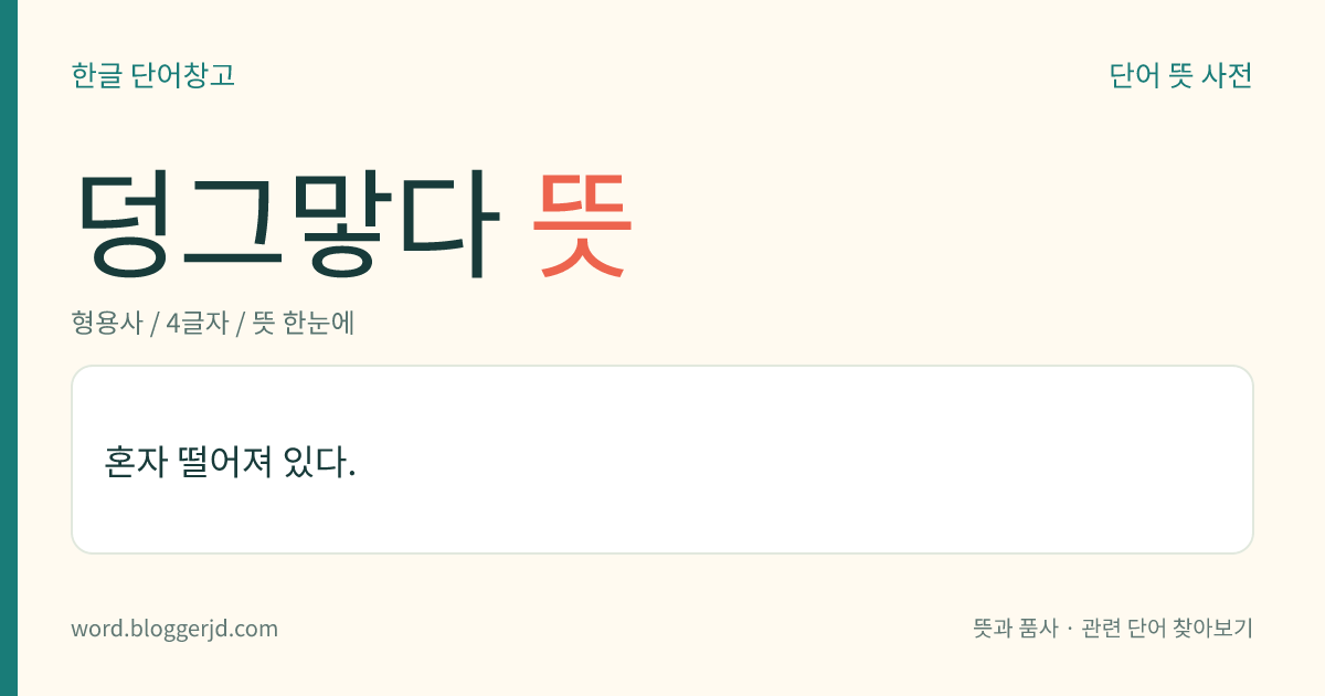 덩그맣다 뜻: 혼자 떨어져 있다.