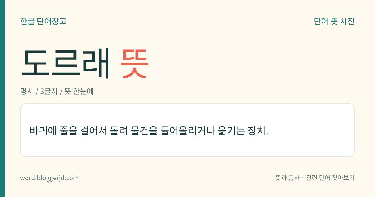 도르래 뜻: 바퀴에 줄을 걸어서 돌려 물건을 들어올리거나 옮기는 장치.