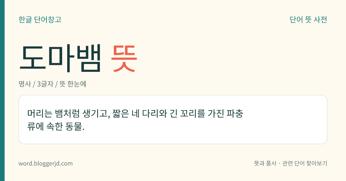 도마뱀 뜻: 머리는 뱀처럼 생기고, 짧은 네 다리와 긴 꼬리를 가진 파충류에 속한 동물.