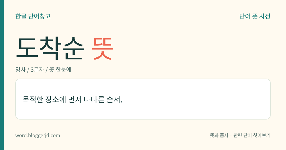 도착순 뜻: 목적한 장소에 먼저 다다른 순서.
