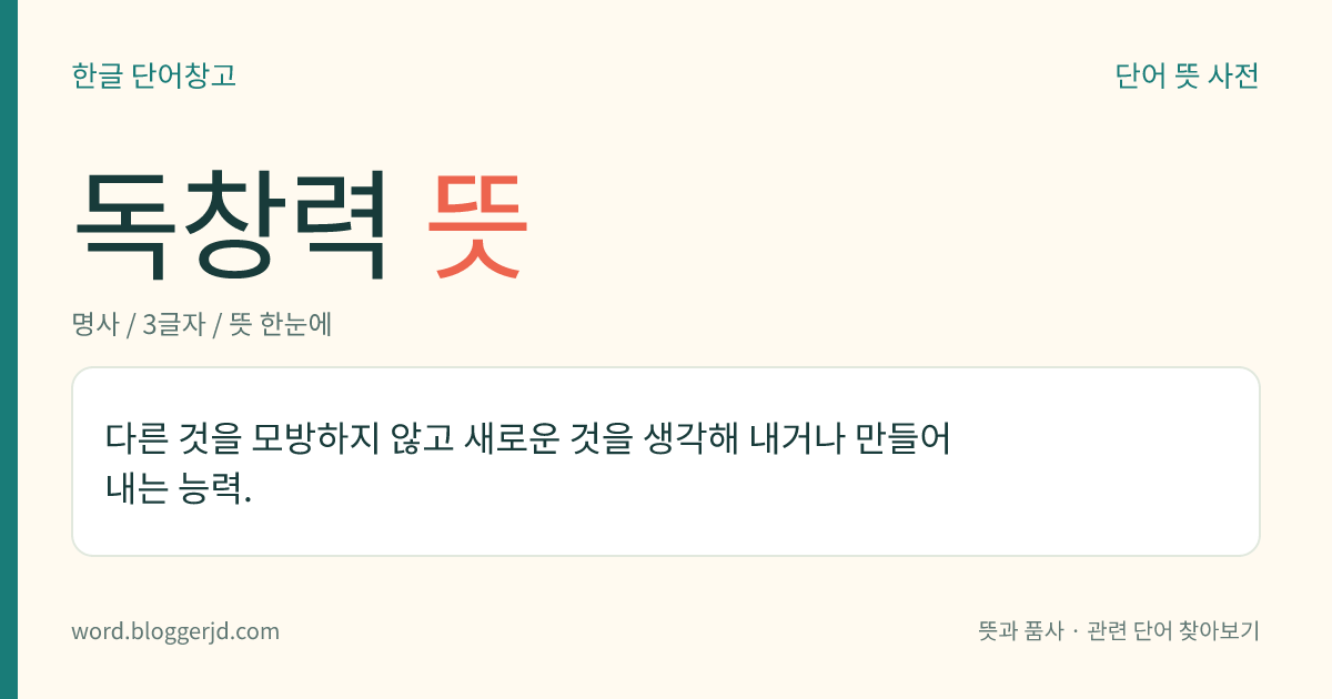 독창력 뜻: 다른 것을 모방하지 않고 새로운 것을 생각해 내거나 만들어 내는 능력.
