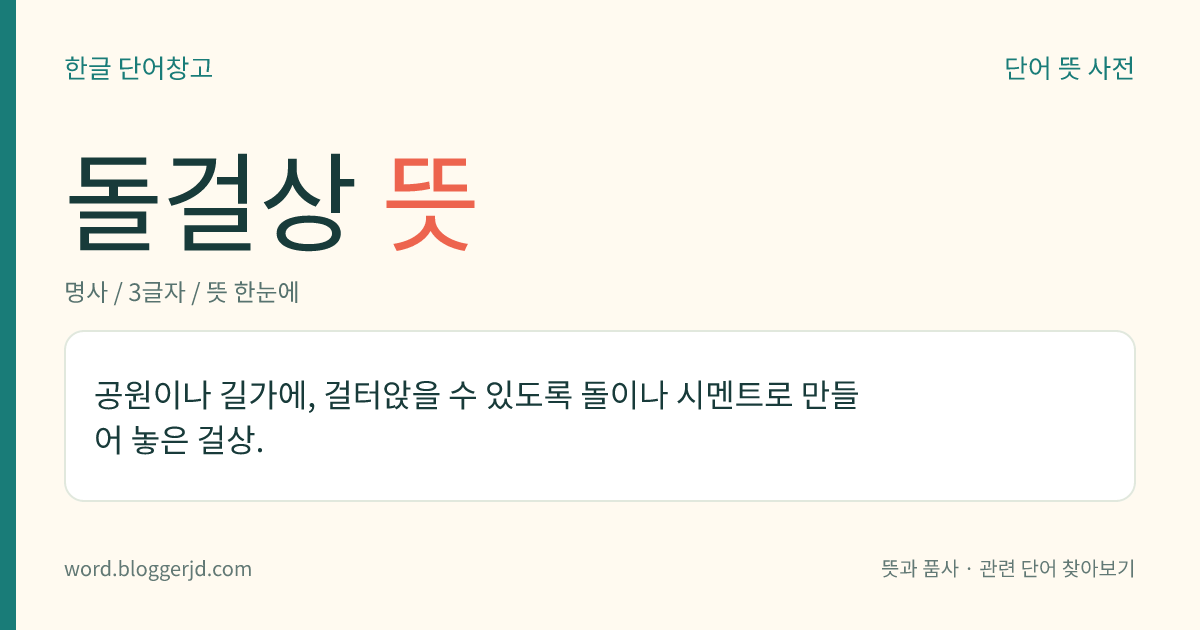 돌걸상 뜻: 공원이나 길가에, 걸터앉을 수 있도록 돌이나 시멘트로 만들어 놓은 걸상.