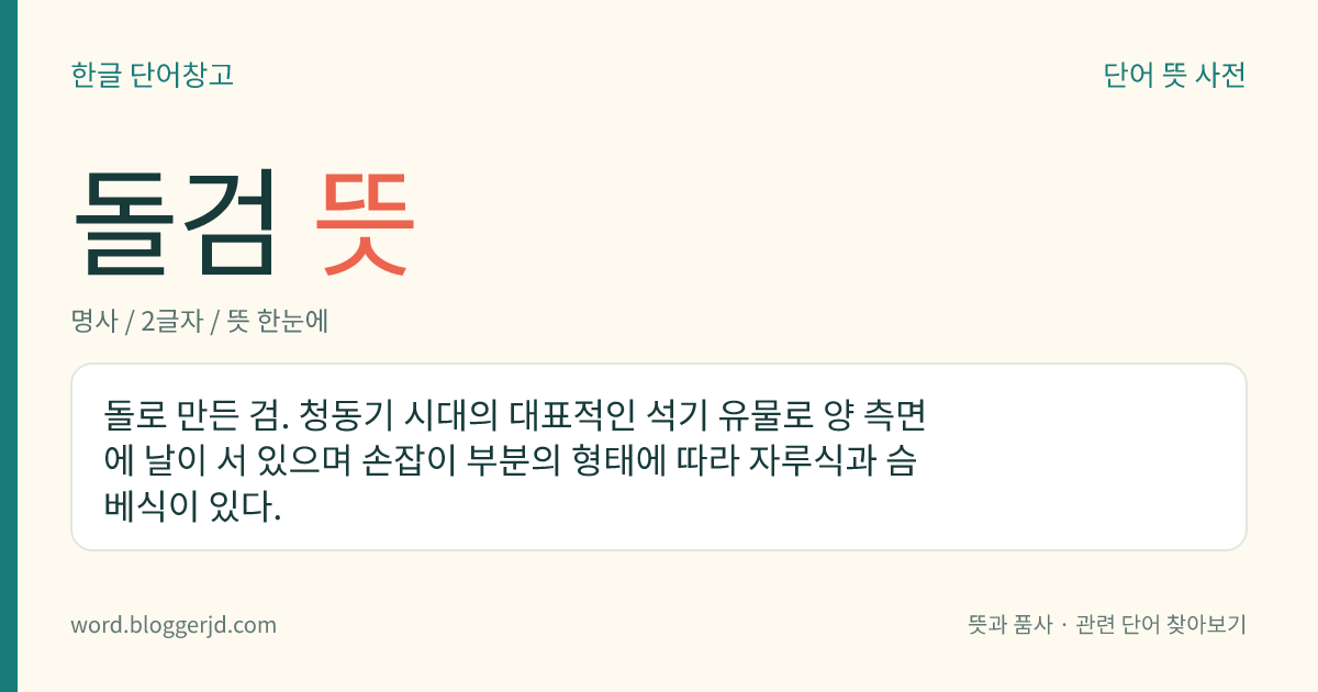 돌검 뜻: 돌로 만든 검. 청동기 시대의 대표적인 석기 유물로 양 측면에 날이 서 있으며 손잡이 부분의 형태에 따라 자루식과 슴베식이 있다.