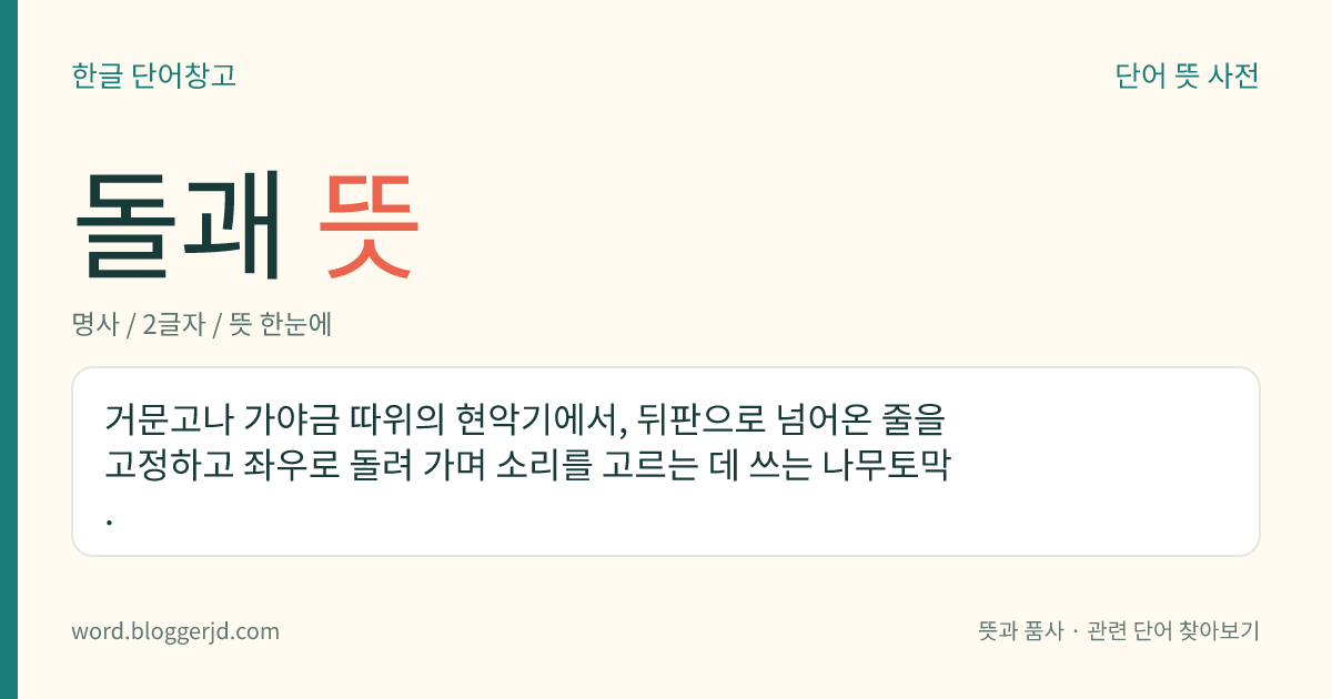 돌괘 뜻: 거문고나 가야금 따위의 현악기에서, 뒤판으로 넘어온 줄을 고정하고 좌우로 돌려 가며 소리를 고르는 데 쓰는 나무토막.