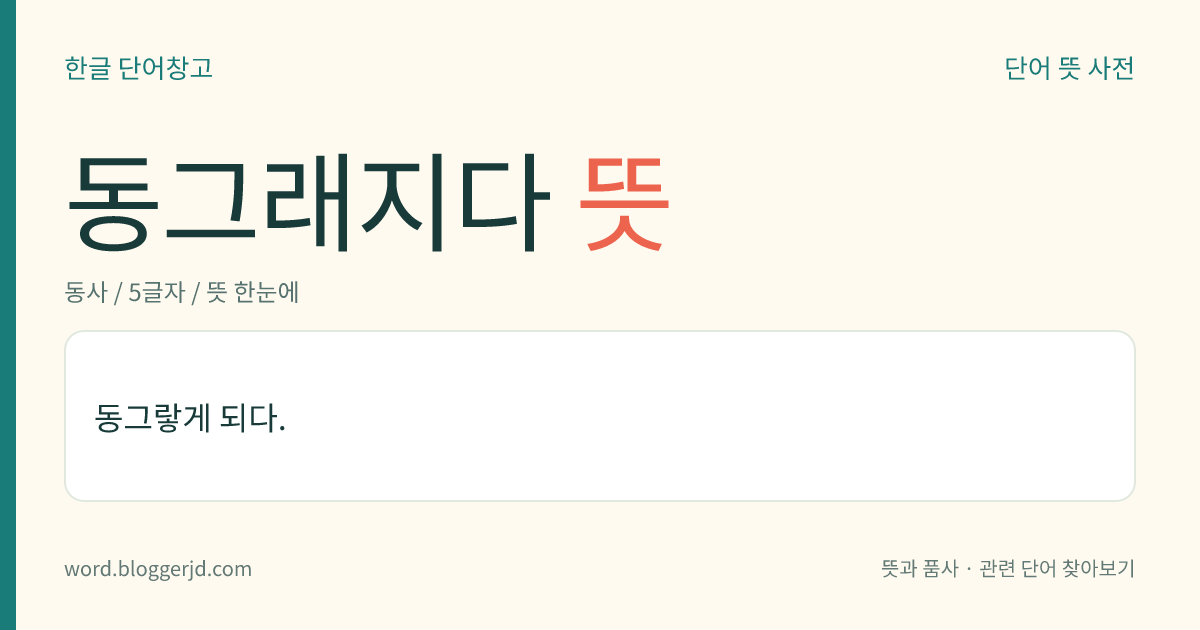 동그래지다 뜻: 동그랗게 되다.