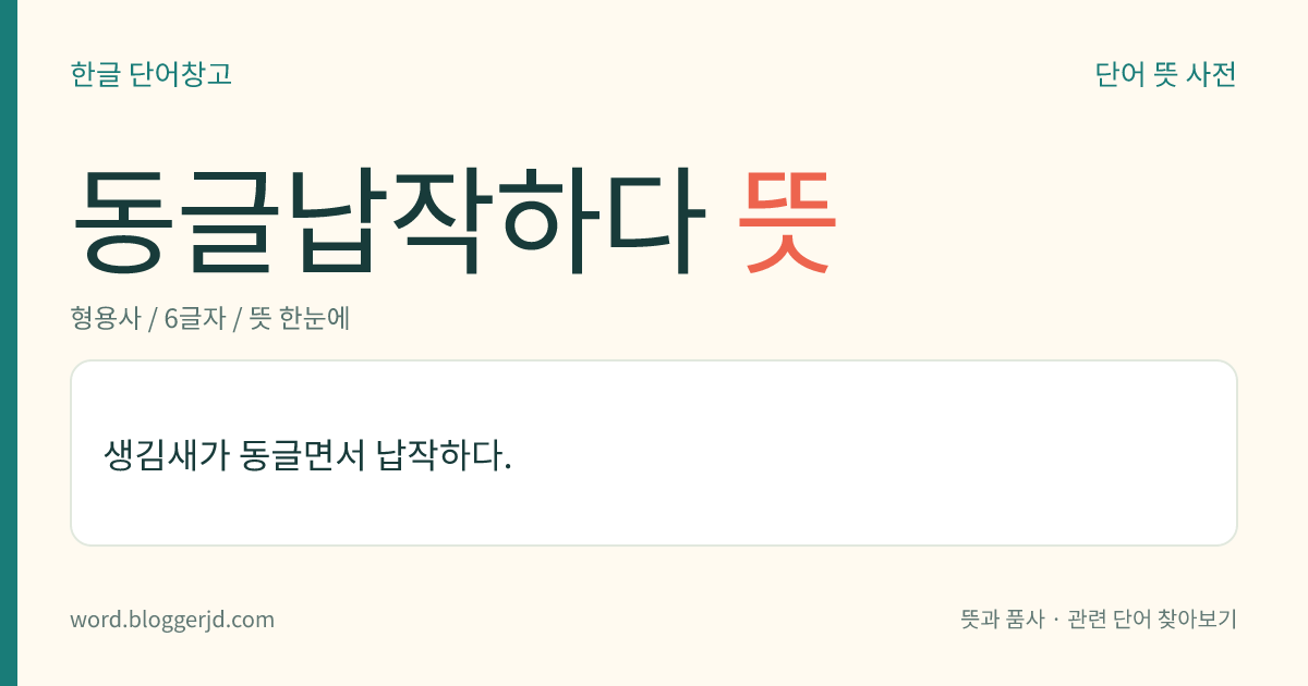 동글납작하다 뜻: 생김새가 동글면서 납작하다.