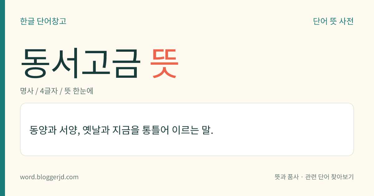 동서고금 뜻: 동양과 서양, 옛날과 지금을 통틀어 이르는 말.