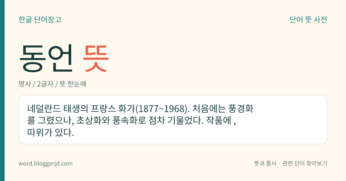 동언 뜻: 네덜란드 태생의 프랑스 화가(1877~1968). 처음에는 풍경화를 그렸으나, 초상화와 풍속화로 점차 기울었다. 작품에 , 따위가 있다.
