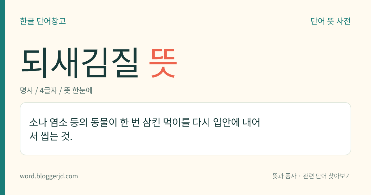 되새김질 뜻: 소나 염소 등의 동물이 한 번 삼킨 먹이를 다시 입안에 내어서 씹는 것.