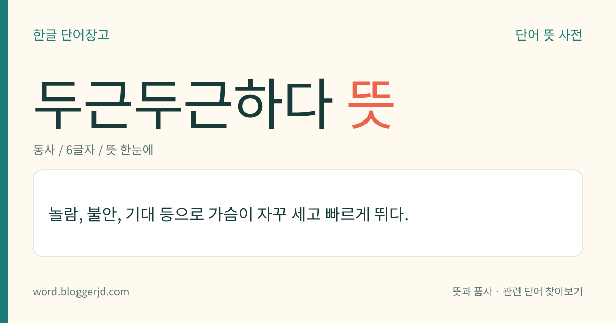두근두근하다 뜻: 놀람, 불안, 기대 등으로 가슴이 자꾸 세고 빠르게 뛰다.