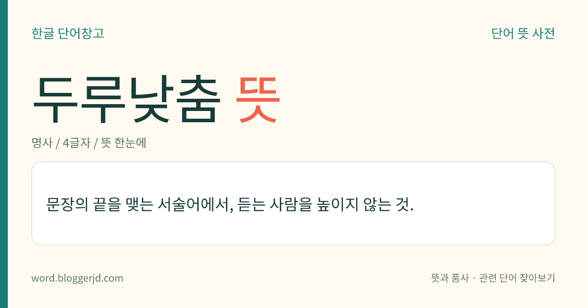 두루낮춤 뜻: 문장의 끝을 맺는 서술어에서, 듣는 사람을 높이지 않는 것.