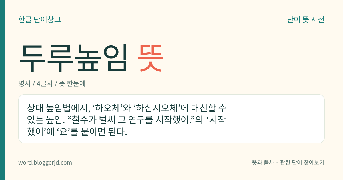 두루높임 뜻: 문장의 끝을 맺는 서술어에서, 듣는 사람을 보통으로 높이는 것.