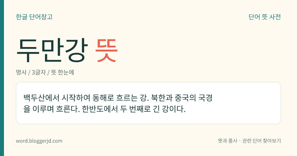 두만강 뜻: 백두산에서 시작하여 동해로 흐르는 강. 북한과 중국의 국경을 이루며 흐른다. 한반도에서 두 번째로 긴 강이다.