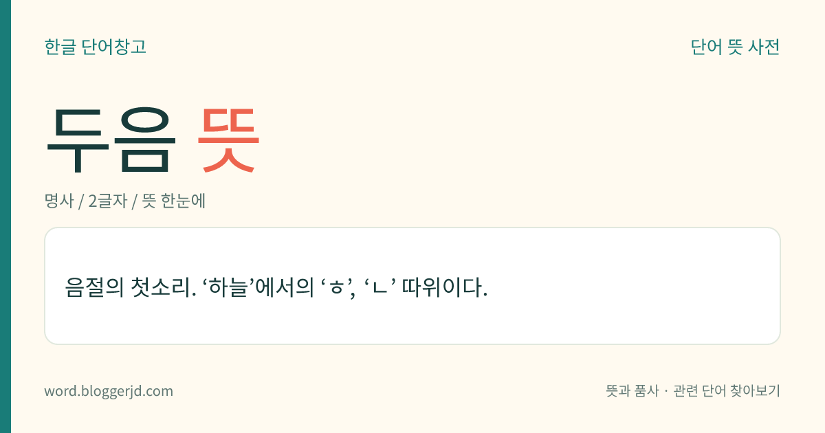 두음 뜻: 음절의 첫소리. ‘하늘’에서의 ‘ㅎ’, ‘ㄴ’ 따위이다.