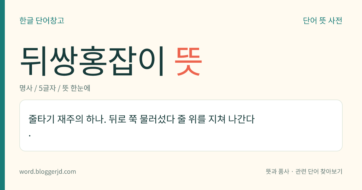 뒤쌍홍잡이 뜻: 줄타기 재주의 하나. 뒤로 쭉 물러섰다 줄 위를 지쳐 나간다.