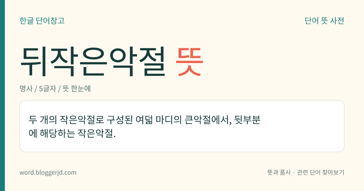 뒤작은악절 뜻: 두 개의 작은악절로 구성된 여덟 마디의 큰악절에서, 뒷부분에 해당하는 작은악절.