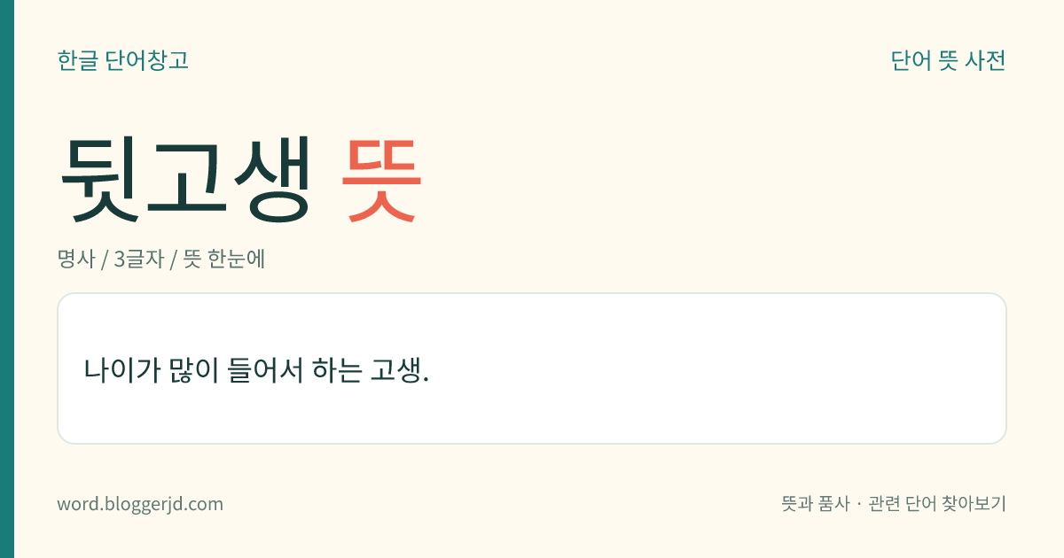 뒷고생 뜻: 나이가 많이 들어서 하는 고생.