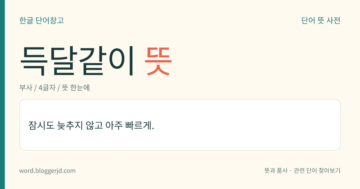 득달같이 뜻: 잠시도 늦추지 않고 아주 빠르게.