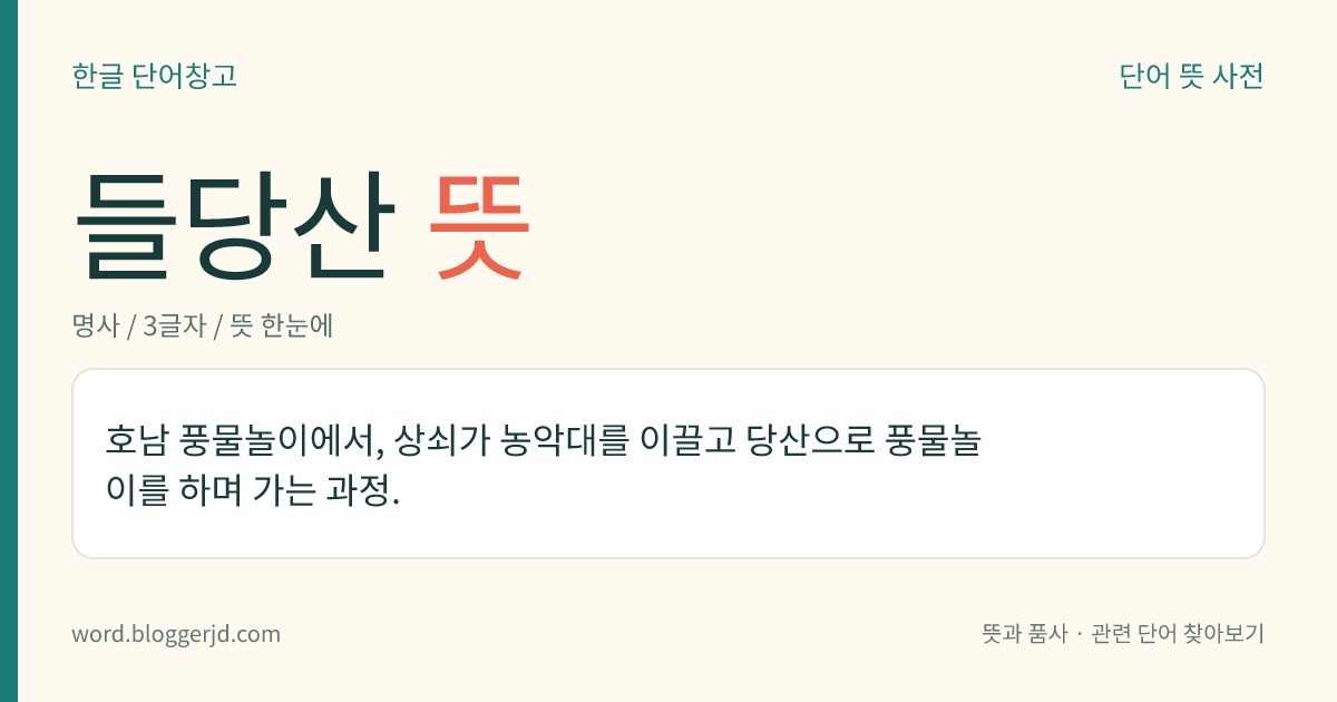 들당산 뜻: 호남 풍물놀이에서, 상쇠가 농악대를 이끌고 당산으로 풍물놀이를 하며 가는 과정.