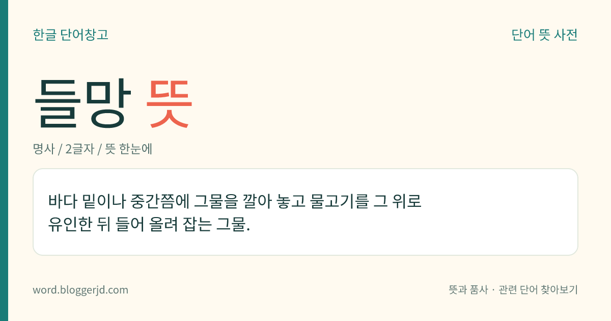 들망 뜻: 바다 밑이나 중간쯤에 그물을 깔아 놓고 물고기를 그 위로 유인한 뒤 들어 올려 잡는 그물.