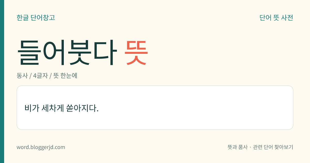 들어붓다 뜻: 비가 세차게 쏟아지다.