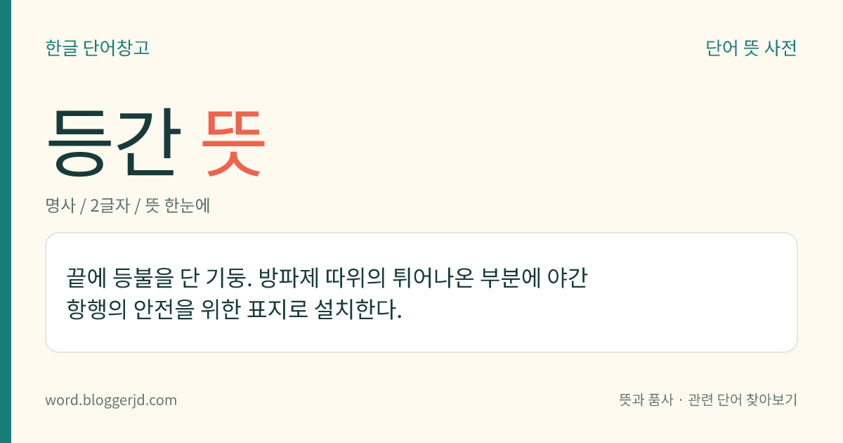 등간 뜻: 끝에 등불을 단 기둥. 방파제 따위의 튀어나온 부분에 야간 항행의 안전을 위한 표지로 설치한다.