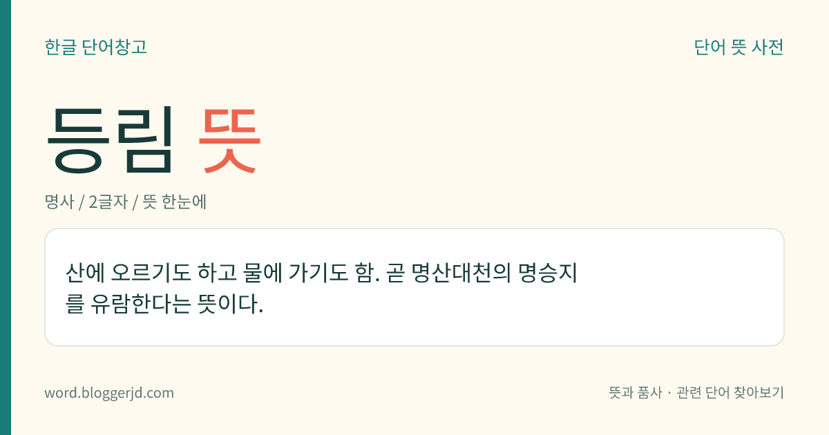 등림 뜻: 산에 오르기도 하고 물에 가기도 함. 곧 명산대천의 명승지를 유람한다는 뜻이다.