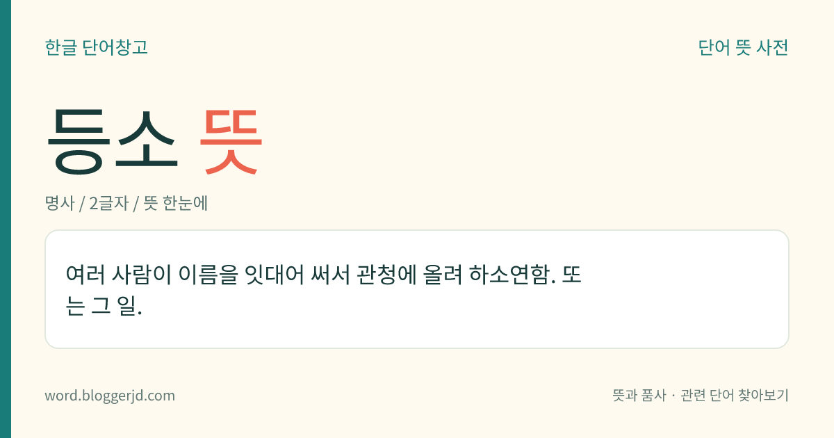 등소 뜻: 여러 사람이 이름을 잇대어 써서 관청에 올려 하소연함. 또는 그 일.
