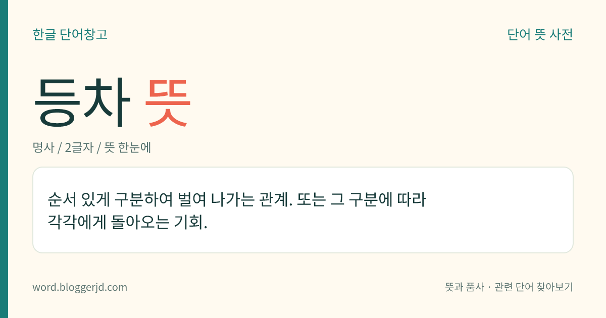 등차 뜻: 순서 있게 구분하여 벌여 나가는 관계. 또는 그 구분에 따라 각각에게 돌아오는 기회.