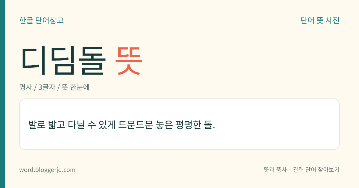 디딤돌 뜻: 발로 밟고 다닐 수 있게 드문드문 놓은 평평한 돌.