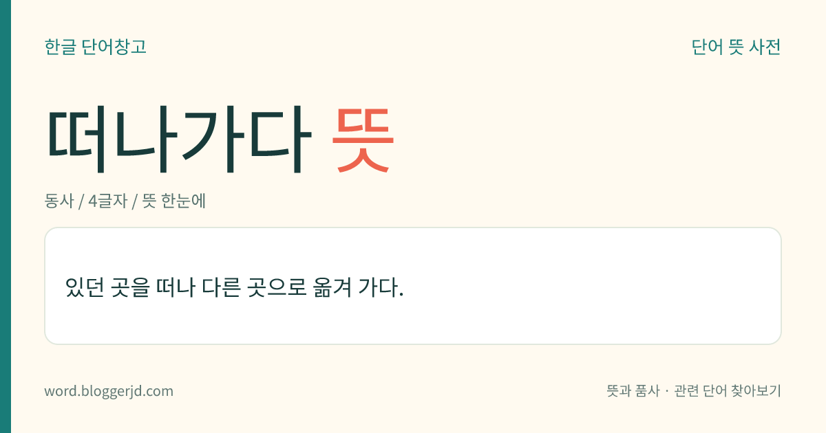 떠나가다 뜻: 있던 곳을 떠나 다른 곳으로 옮겨 가다.