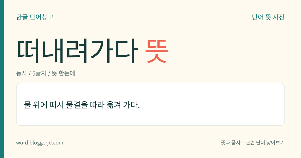 떠내려가다 뜻: 물 위에 떠서 물결을 따라 옮겨 가다.