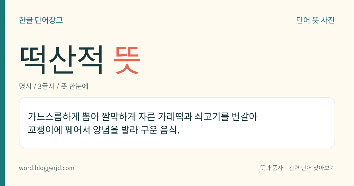 떡산적 뜻: 가느스름하게 뽑아 짤막하게 자른 가래떡과 쇠고기를 번갈아 꼬챙이에 꿰어서 양념을 발라 구운 음식.