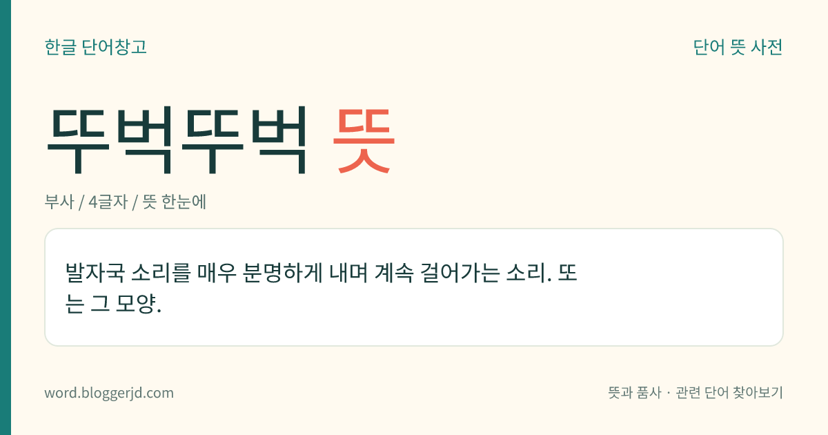 뚜벅뚜벅 뜻: 발자국 소리를 매우 분명하게 내며 계속 걸어가는 소리. 또는 그 모양.