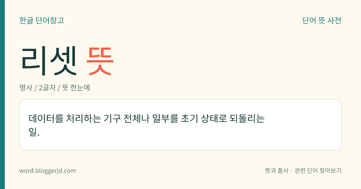 리셋 뜻: 데이터를 처리하는 기구 전체나 일부를 초기 상태로 되돌리는 일.