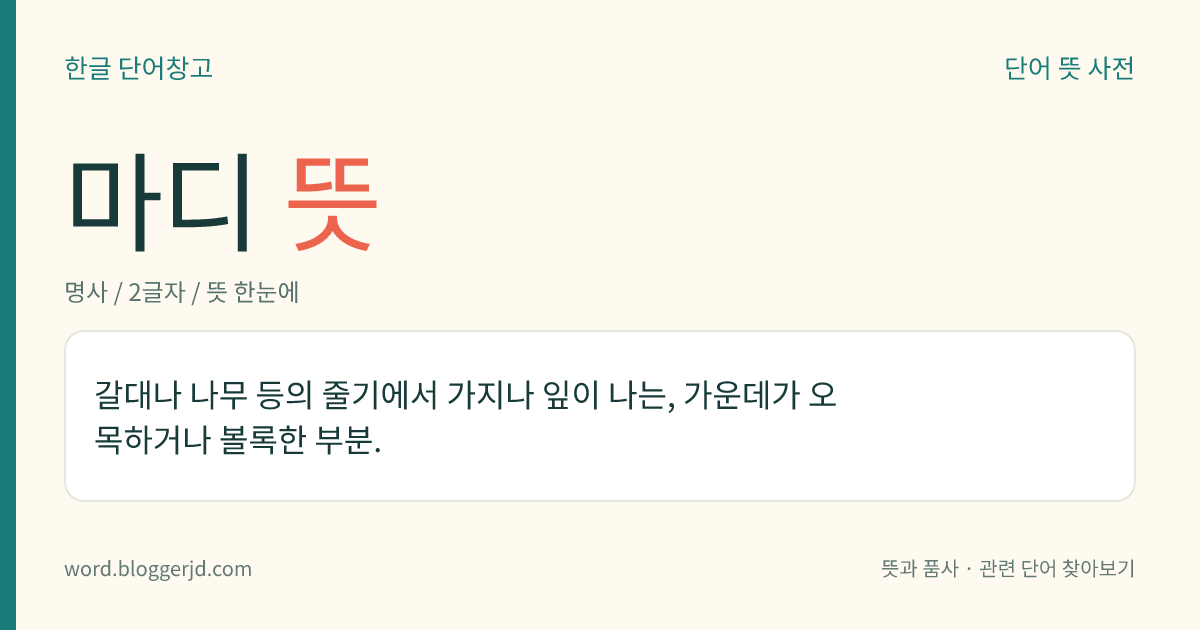 마디 뜻: 갈대나 나무 등의 줄기에서 가지나 잎이 나는, 가운데가 오목하거나 볼록한 부분.