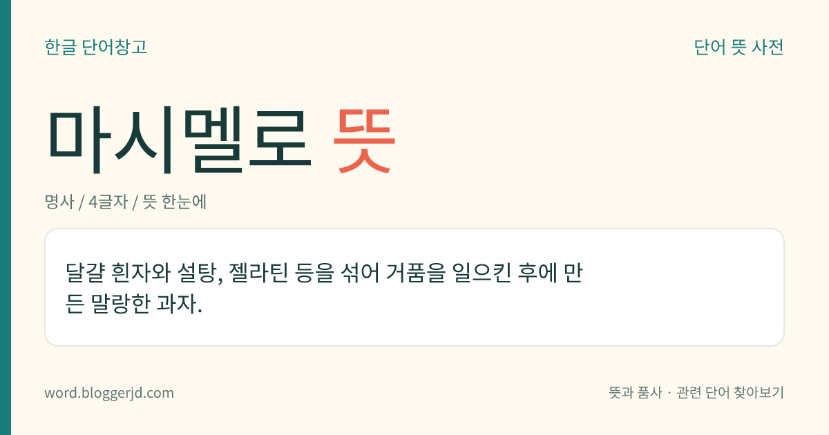 마시멜로 뜻: 달걀 흰자와 설탕, 젤라틴 등을 섞어 거품을 일으킨 후에 만든 말랑한 과자.