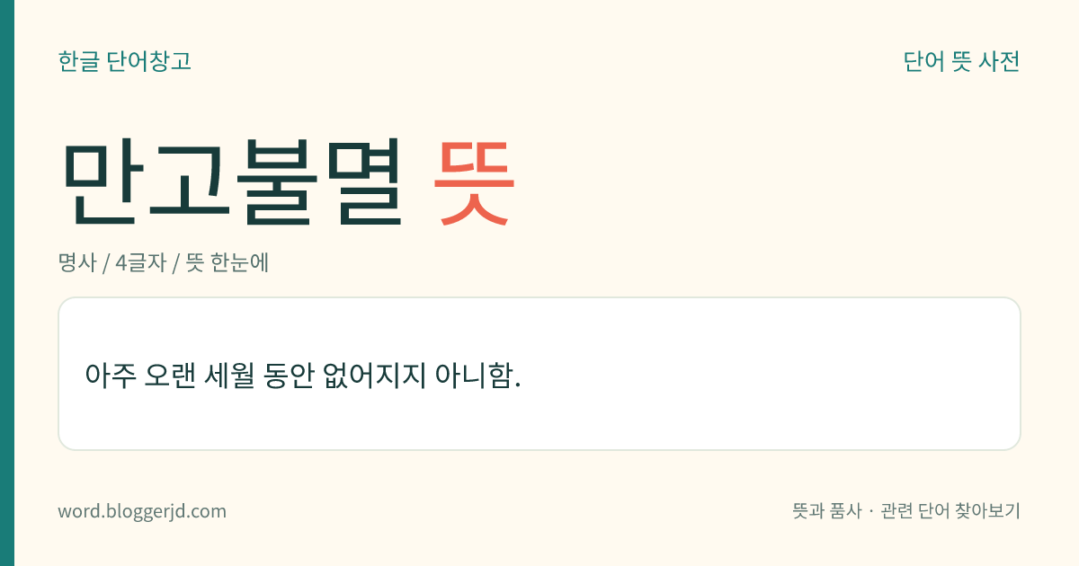 만고불멸 뜻: 아주 오랜 세월 동안 없어지지 아니함.
